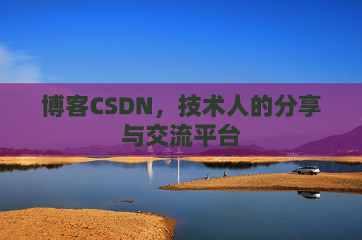 博客CSDN，技术人的分享与交流平台